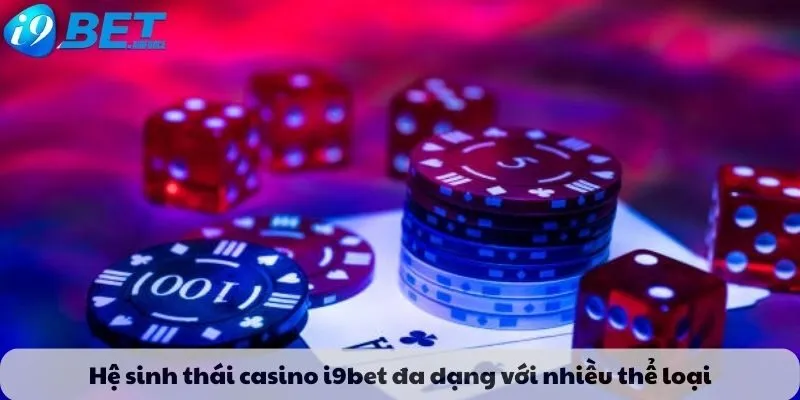 Hệ sinh thái casino i9bet đa dạng với nhiều thể loại