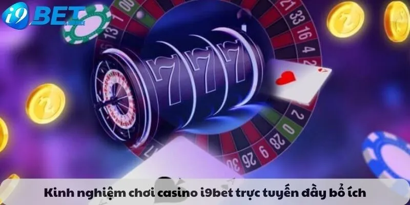 Kinh nghiệm chơi casino i9bet trực tuyến đầy bổ ích