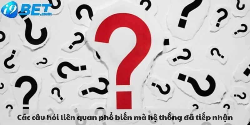 Các câu hỏi liên quan phổ biến mà hệ thống đã tiếp nhận
