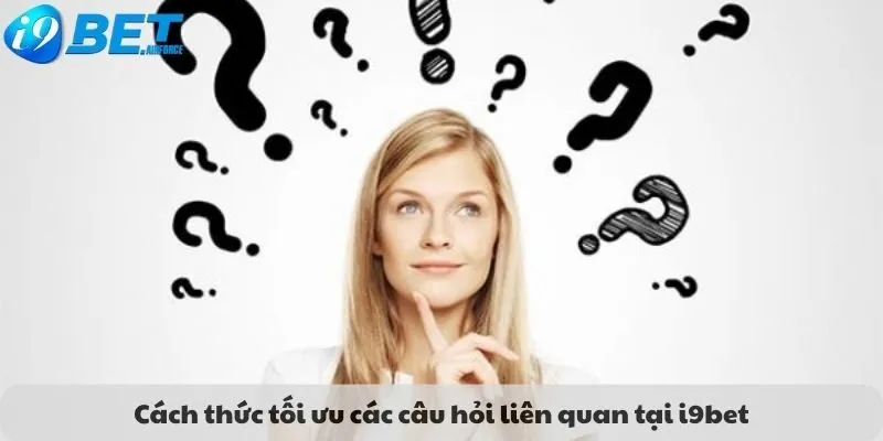 Cách thức tối ưu các câu hỏi liên quan tại i9bet