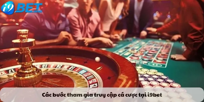 Các bước tham gia truy cập cá cược tại i9bet