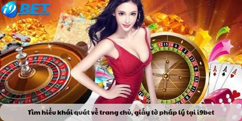 Tìm hiểu khái quát về trang chủ, giấy tờ pháp lý tại i9bet