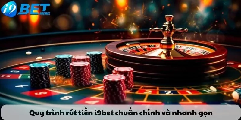 Quy trình rút tiền i9bet chuẩn chỉnh và nhanh gọn